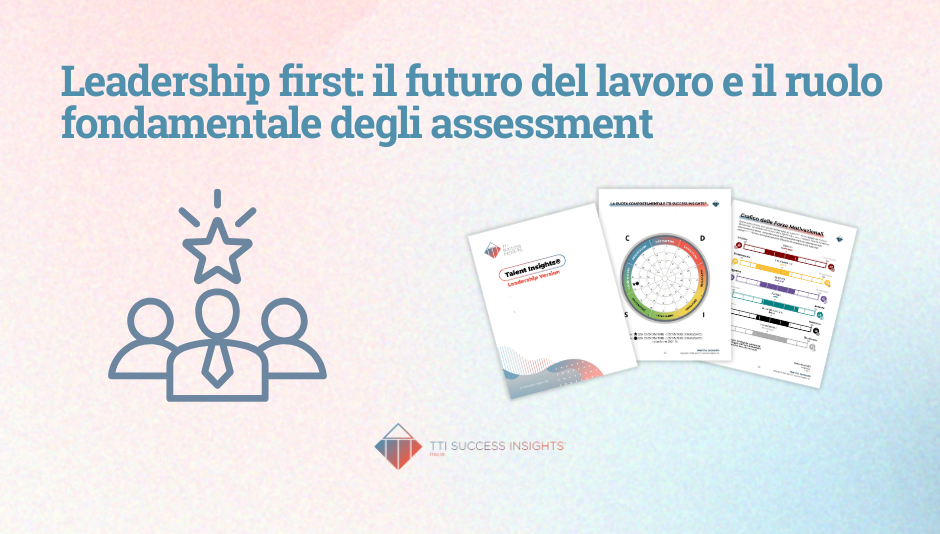 Leadership first: l’importanza per il futuro del lavoro e il ruolo fondamentale degli assessment