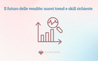 Il Futuro Delle Vendite Nuovi Trend E Skill Richieste